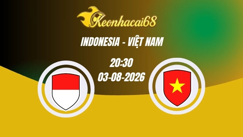 Soi kèo nhà cái Indonesia vs Việt Nam - 20h30 03/08/2026 | ASEAN Cup